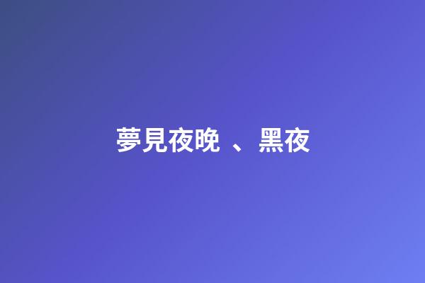 夢見夜晚、黑夜